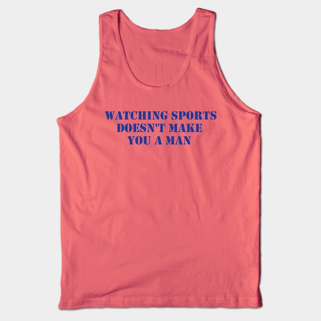 Watching Sports Doesn't Make You A Man Tank Top by formyfamily